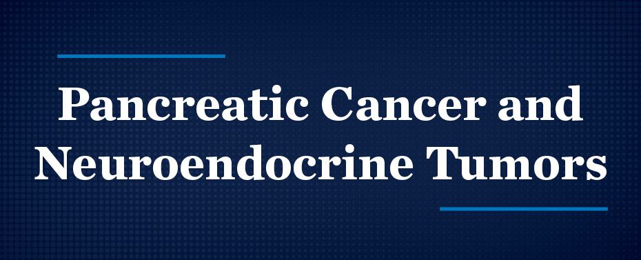 Pancreatic Cancer and Neuroendocrine Tumors